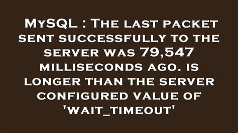 The <b>last</b> <b>packet</b> <b>successfully</b> received from the <b>server</b> <b>was</b> 142 <b>milliseconds</b> <b>ago</b>. . The last packet sent successfully to the server was 0 milliseconds ago mysql